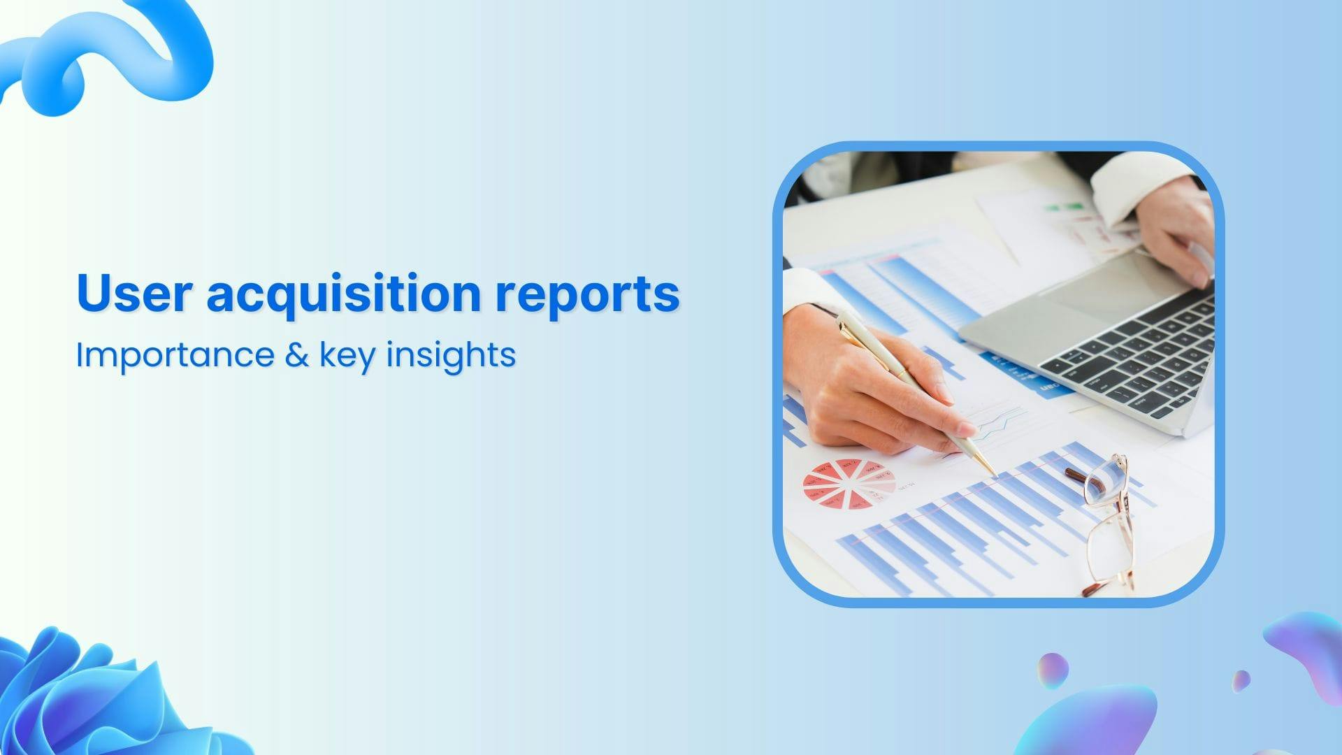 User acquisition reports
